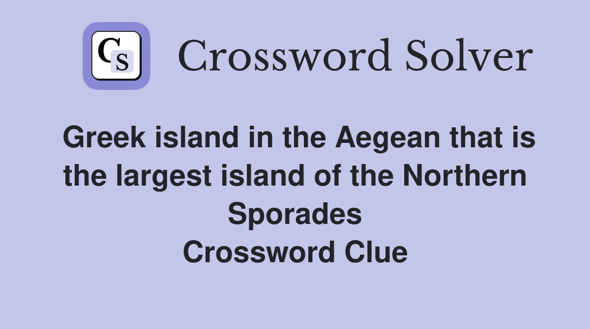 Greek island in the Aegean that is the largest island of the Northern Sporades Crossword Clue