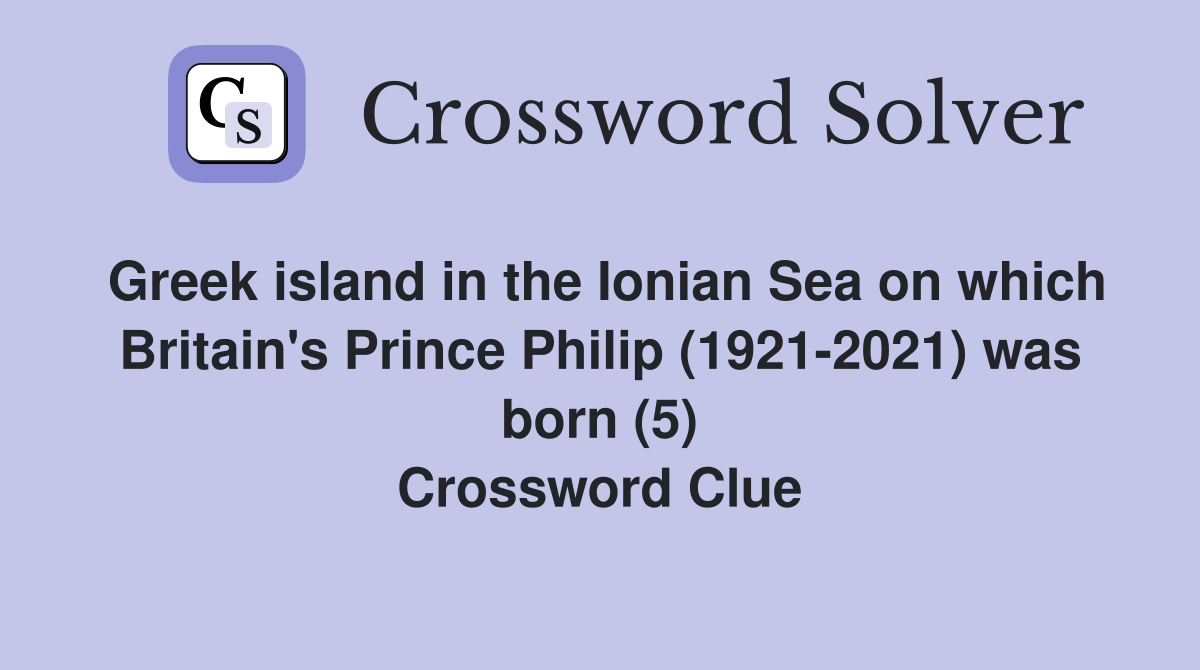 Greek island in the Ionian Sea on which Britain's Prince Philip (1921-2021) was born (5) Crossword Clue