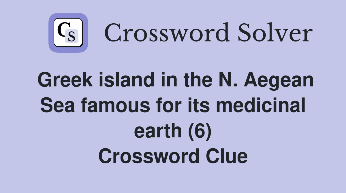 Greek island in the N. Aegean Sea famous for its medicinal earth (6) Crossword Clue
