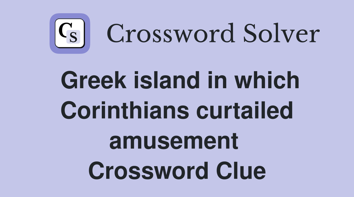Greek island in which Corinthians curtailed amusement  Crossword Clue