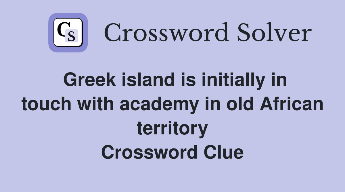 Greek island is initially in touch with academy in old African territory Crossword Clue