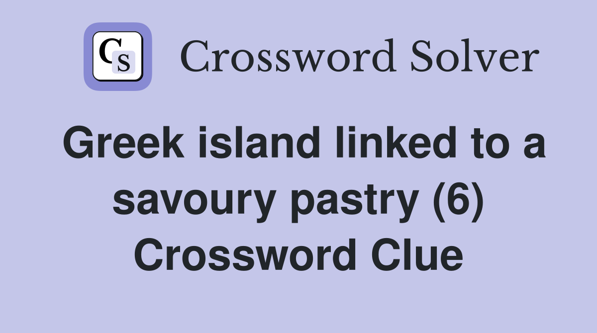 Greek island linked to a savoury pastry (6) Crossword Clue