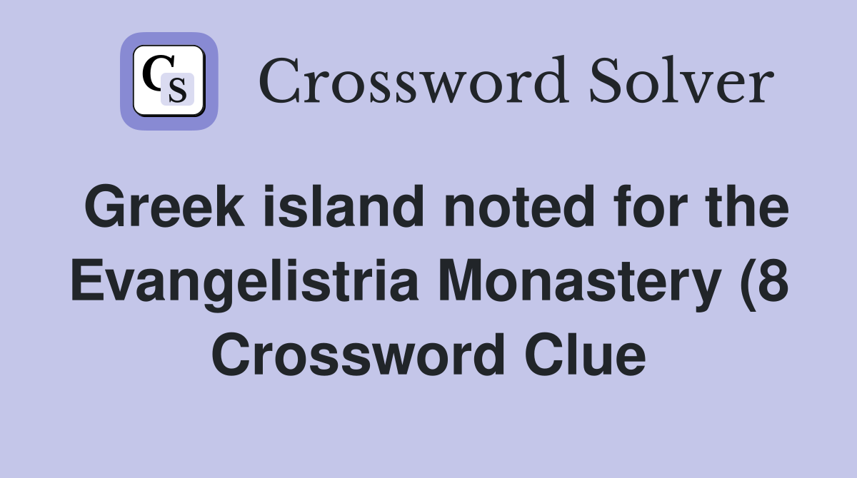 Greek island noted for the Evangelistria Monastery (8) Crossword Clue Greek island noted for the Evangelistria Monastery (8) Crossword Clue
