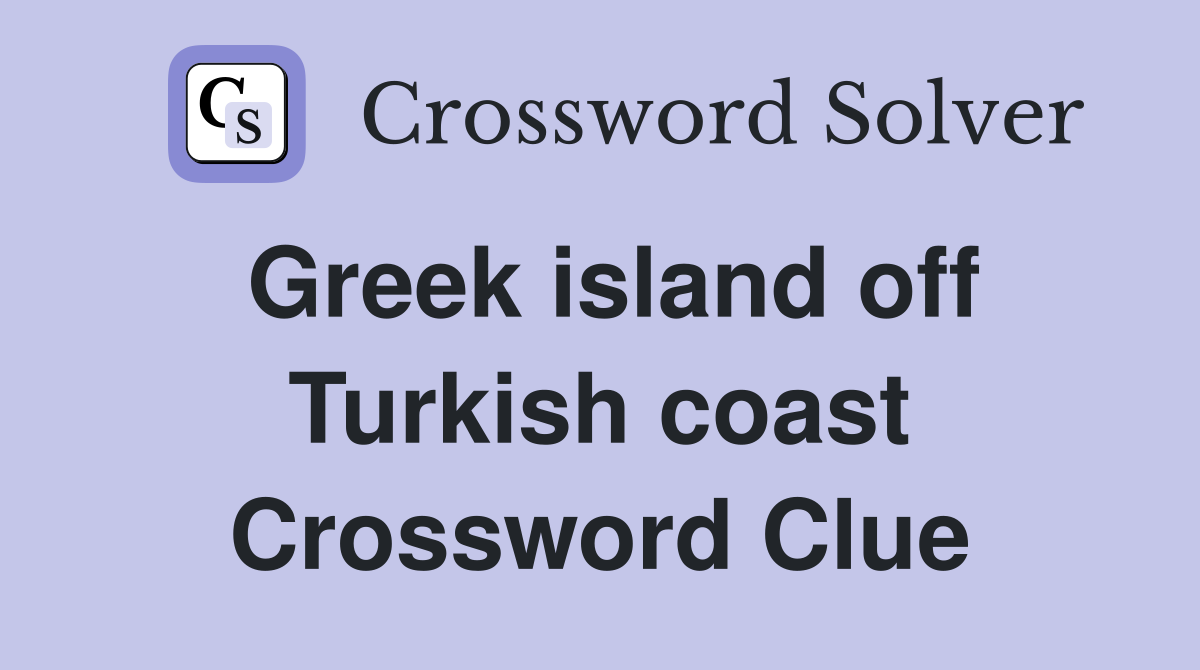 Greek island off Turkish coast Crossword Clue