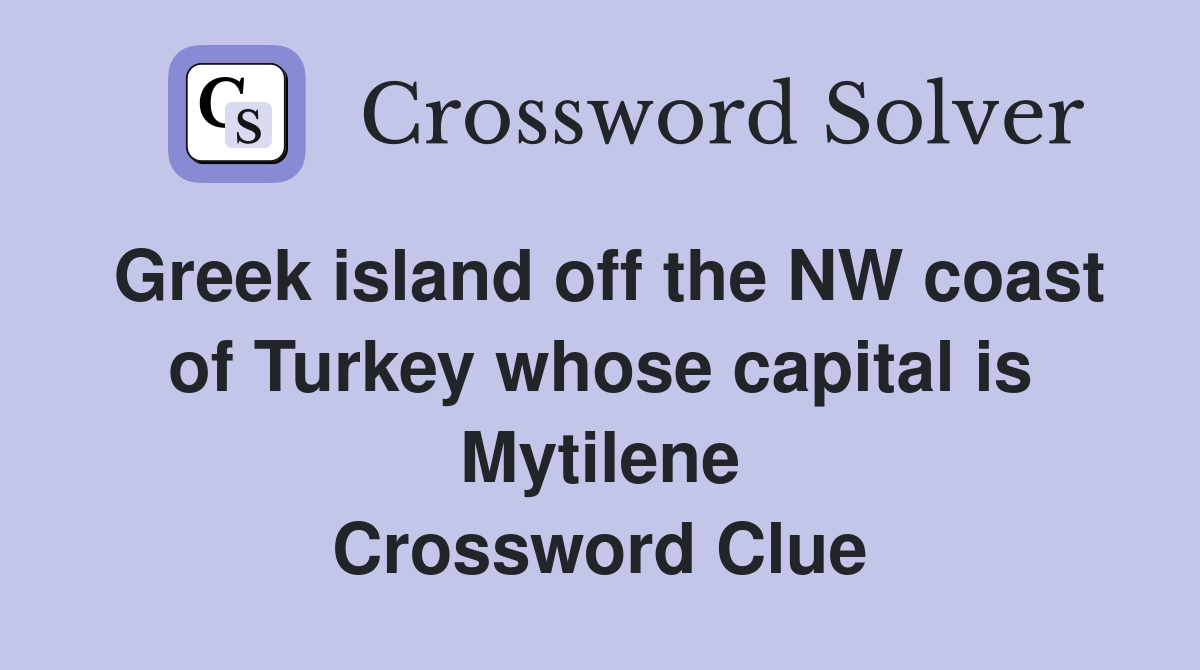 Greek island off the NW coast of Turkey whose capital is Mytilene Crossword Clue