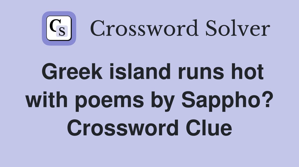 Greek island runs hot with poems by Sappho? Crossword Clue