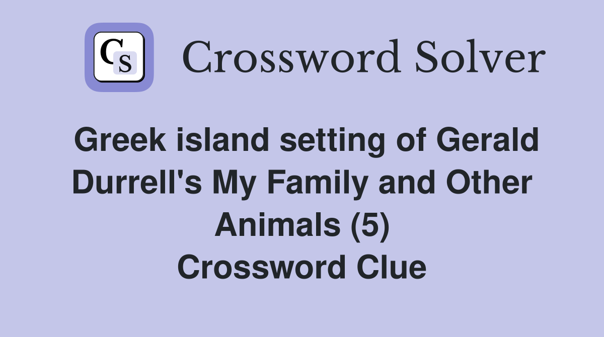 Greek island setting of Gerald Durrell's My Family and Other Animals (5) Crossword Clue