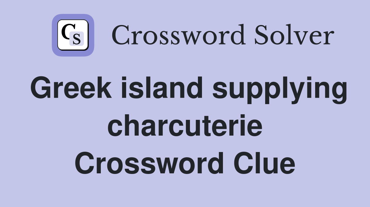 Greek island supplying charcuterie Crossword Clue