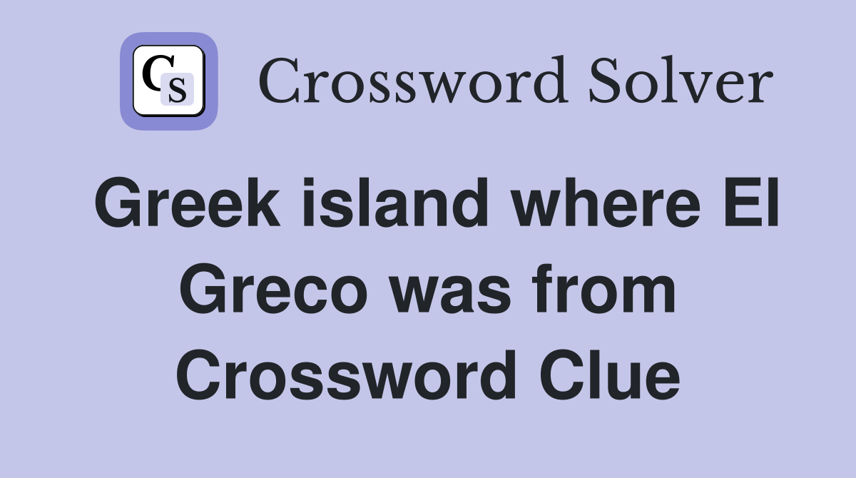Greek island where El Greco was from Crossword Clue