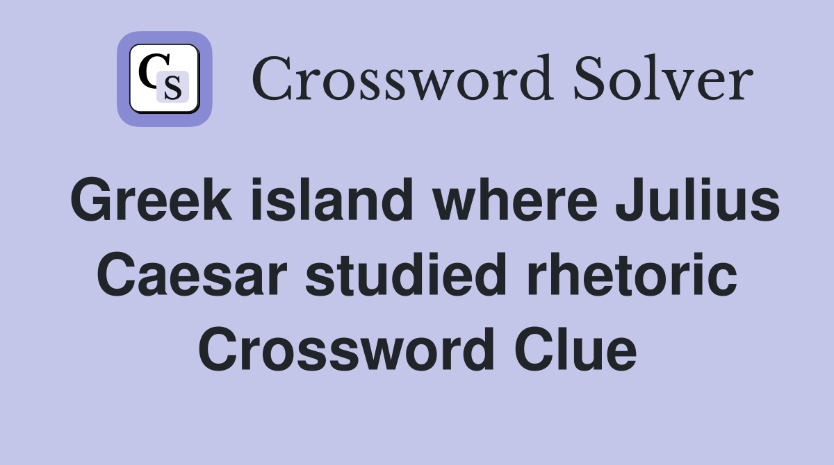 Greek island where Julius Caesar studied rhetoric Crossword Clue