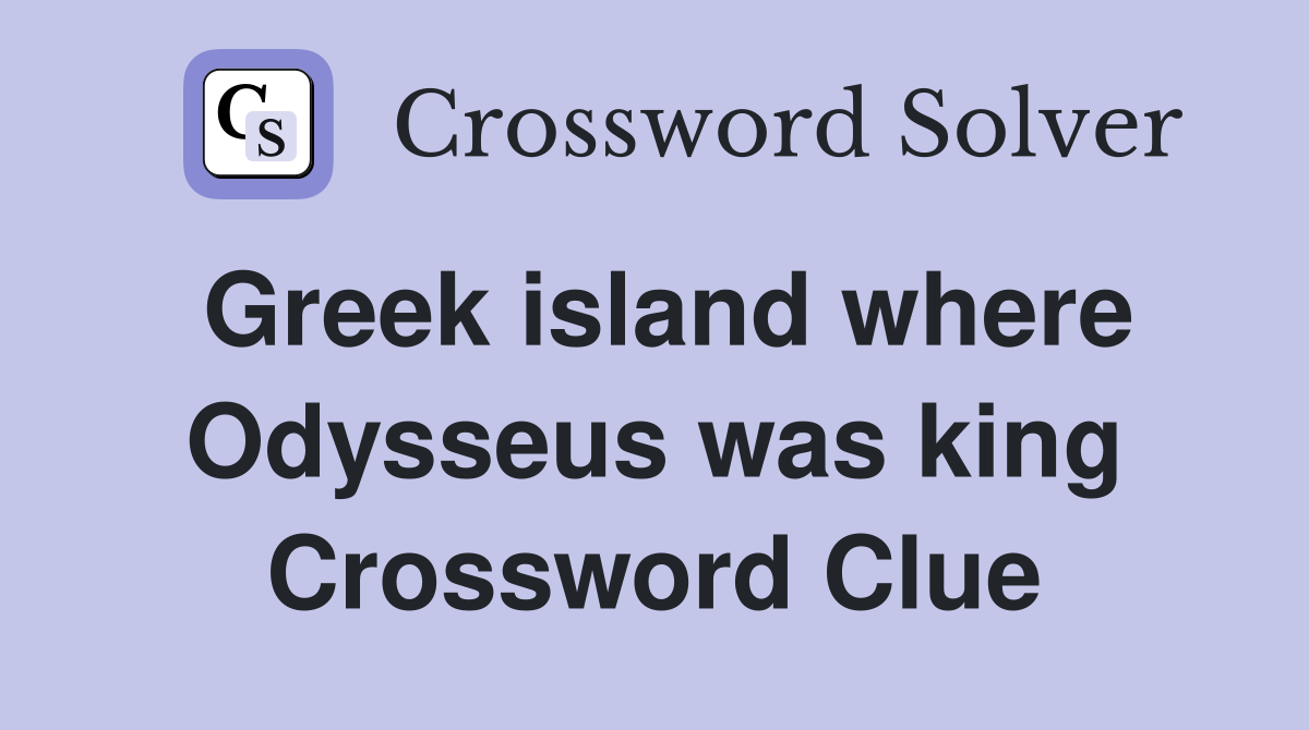 Greek island where Odysseus was king Crossword Clue