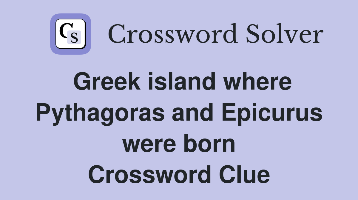 Greek island where Pythagoras and Epicurus were born Crossword Clue