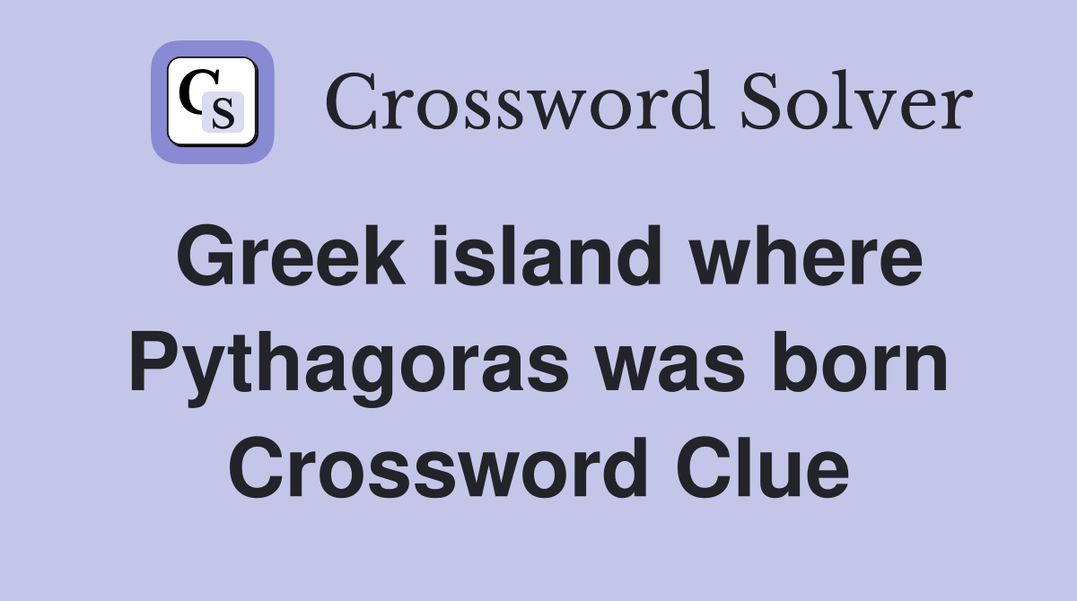 Greek island where Pythagoras was born Crossword Clue