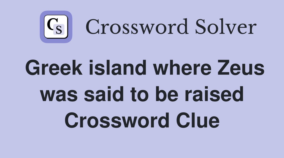 Greek island where Zeus was said to be raised Crossword Clue
