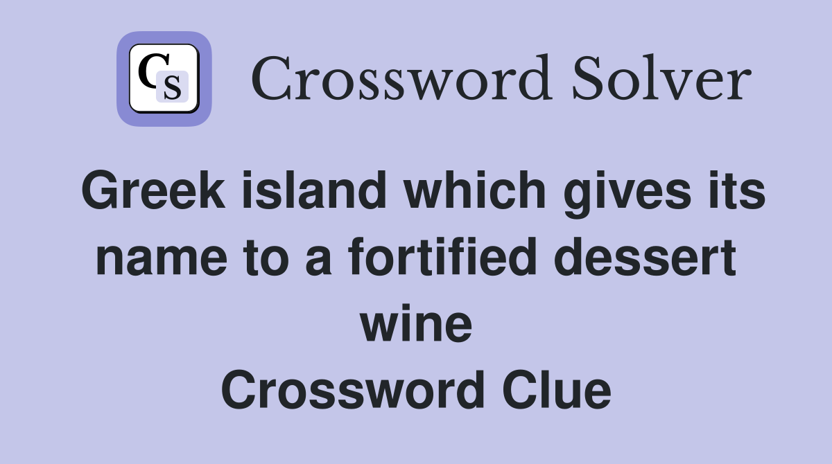 Greek island which gives its name to a fortified dessert wine Crossword Clue