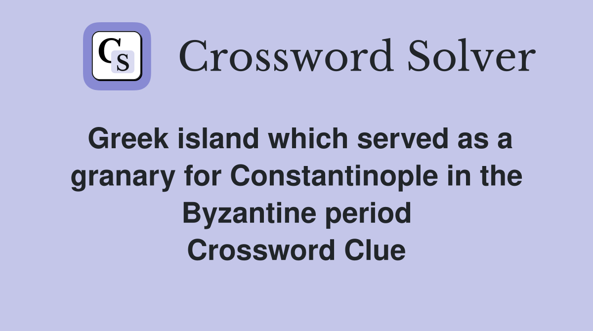 Greek island which served as a granary for Constantinople in the Byzantine period Crossword Clue