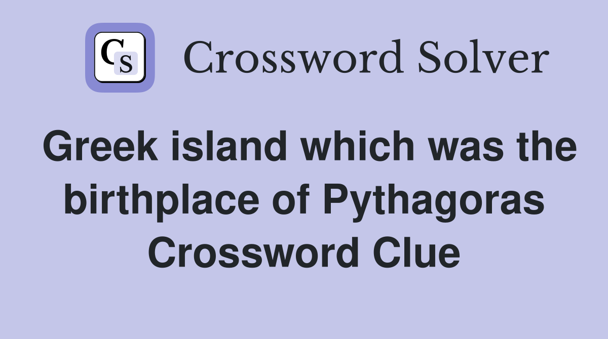 Greek island which was the birthplace of Pythagoras Crossword Clue
