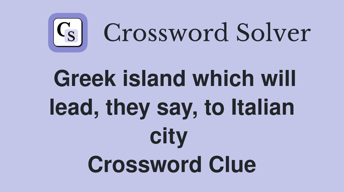 Greek island which will lead, they say, to Italian city  Crossword Clue