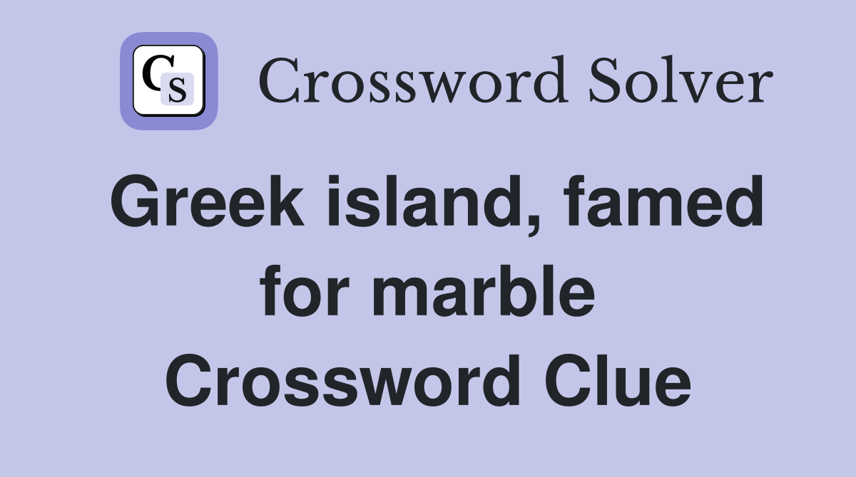 Greek island, famed for marble Crossword Clue