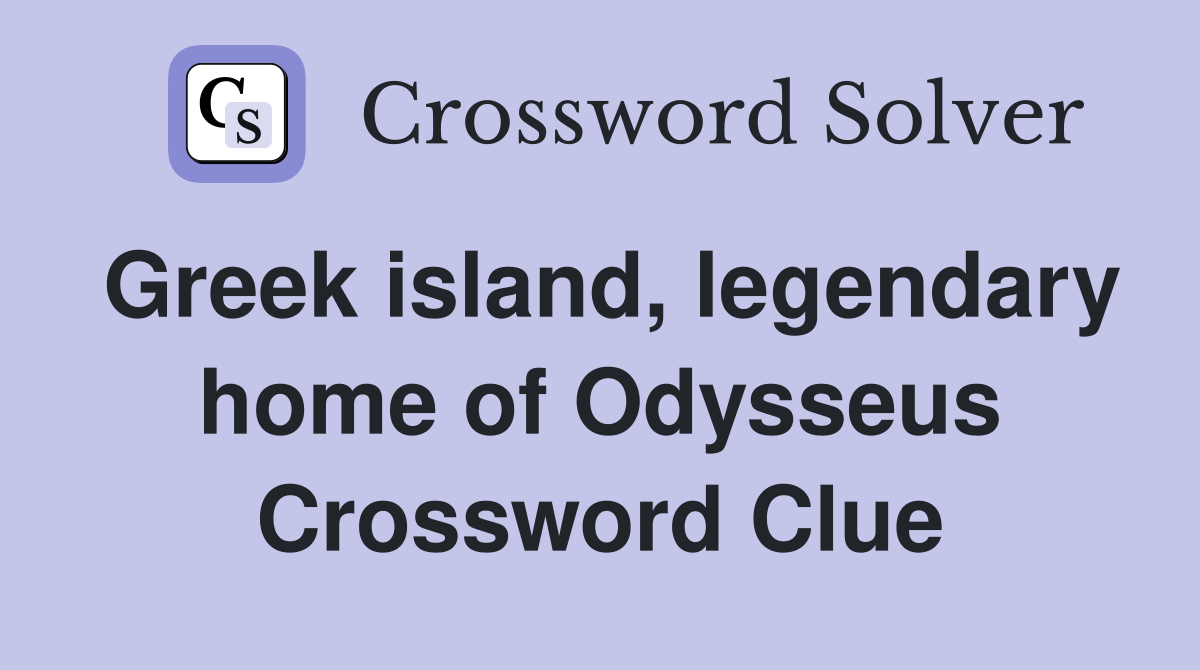 Greek island, legendary home of Odysseus Crossword Clue