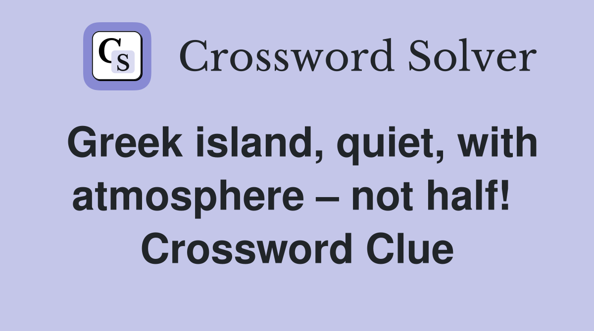 Greek island, quiet, with atmosphere – not half!  Crossword Clue