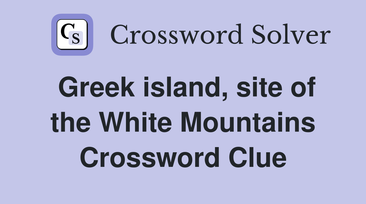 Greek island, site of the White Mountains Crossword Clue