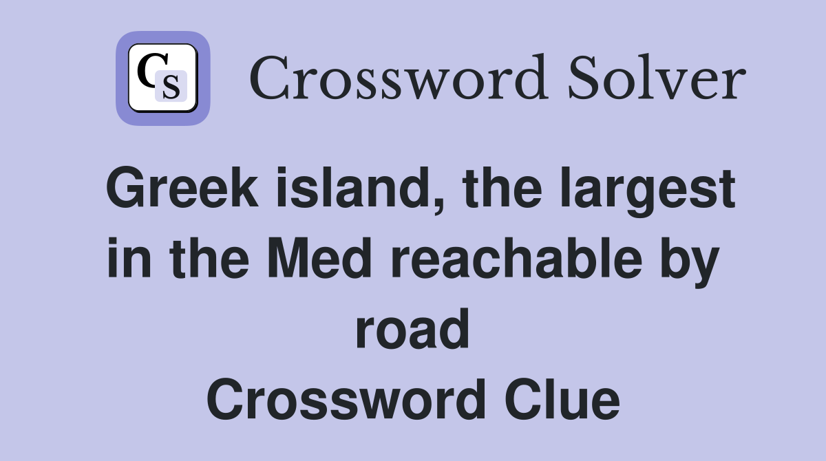 Greek island, the largest in the Med reachable by road Crossword Clue