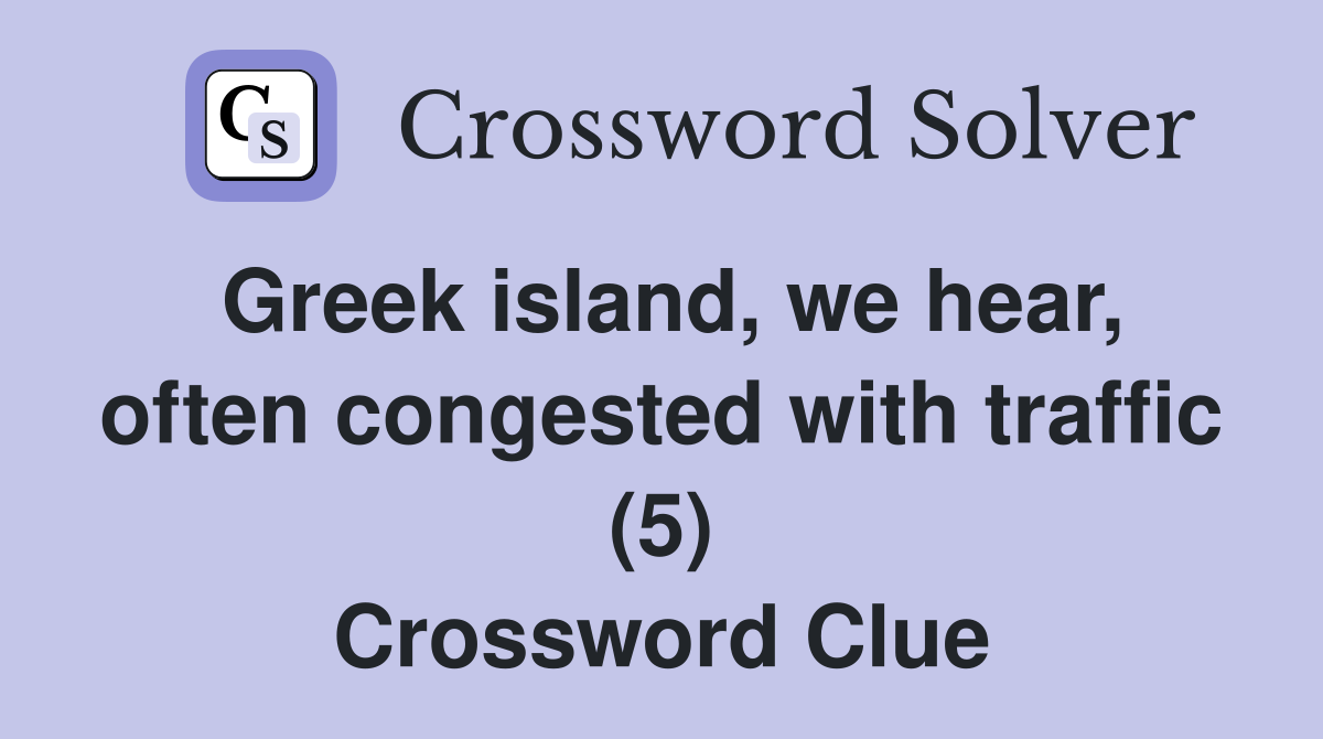 Greek island, we hear, often congested with traffic (5) Crossword Clue