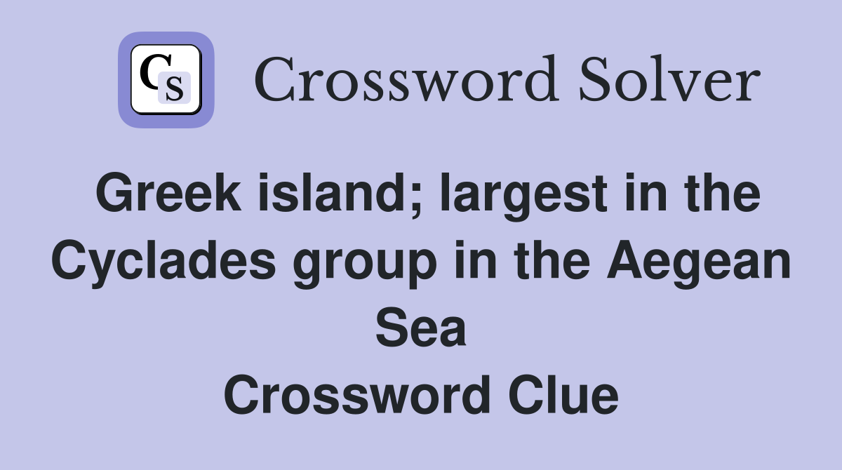 Greek island; largest in the Cyclades group in the Aegean Sea Crossword Clue