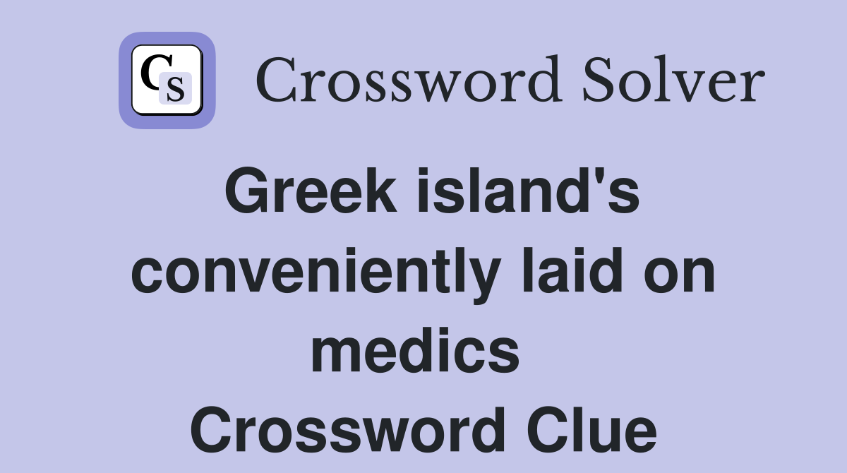 Greek island's conveniently laid on medics  Crossword Clue