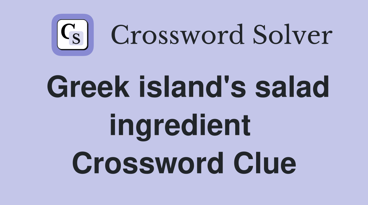Greek island's salad ingredient  Crossword Clue