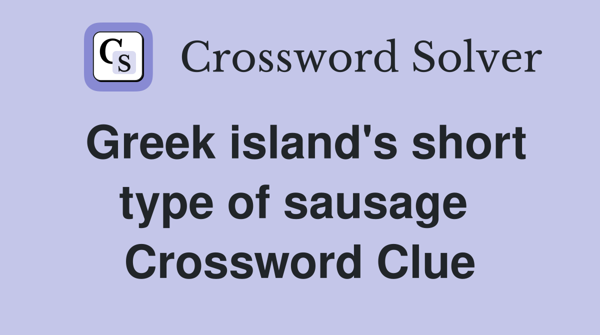 Greek island's short type of sausage  Crossword Clue