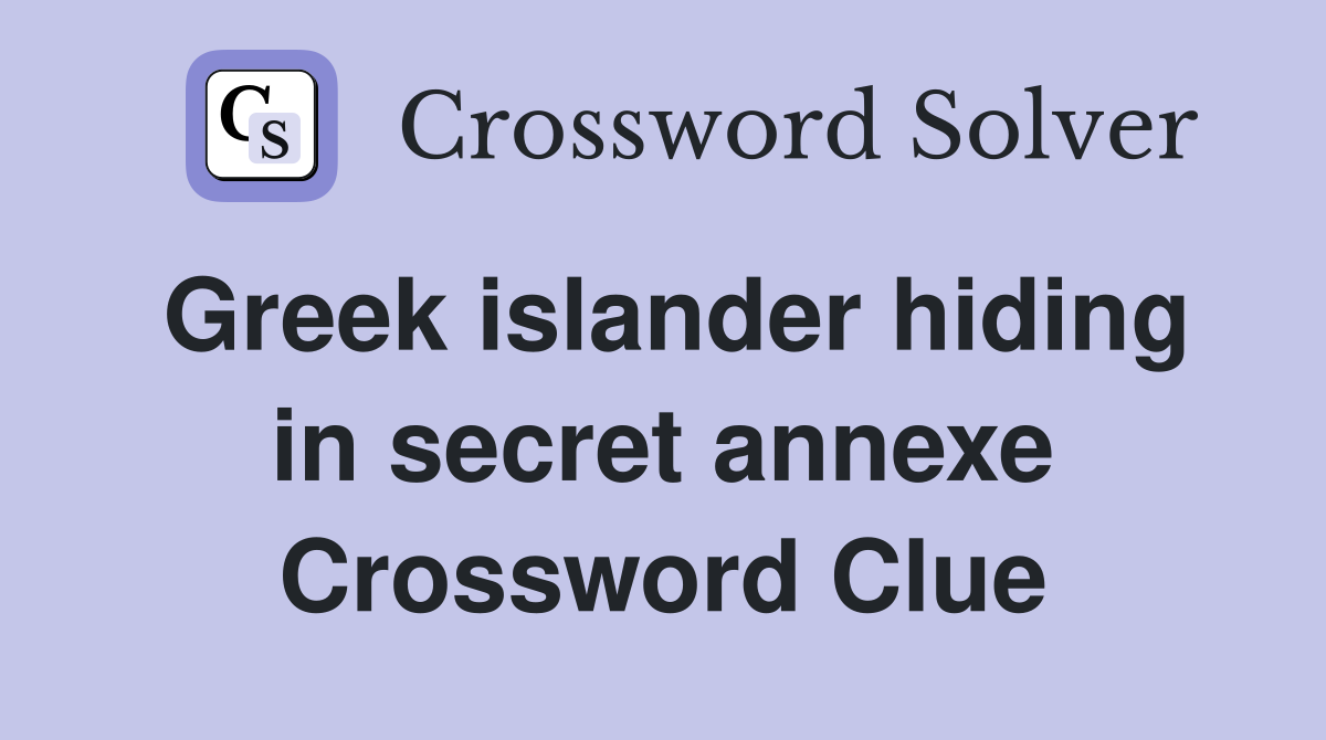 Greek islander hiding in secret annexe Crossword Clue