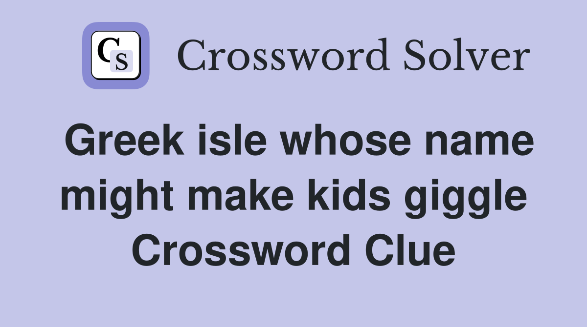 Greek isle whose name might make kids giggle Crossword Clue
