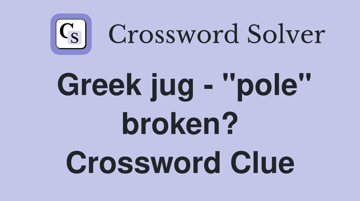 Greek jug - "pole" broken? Crossword Clue