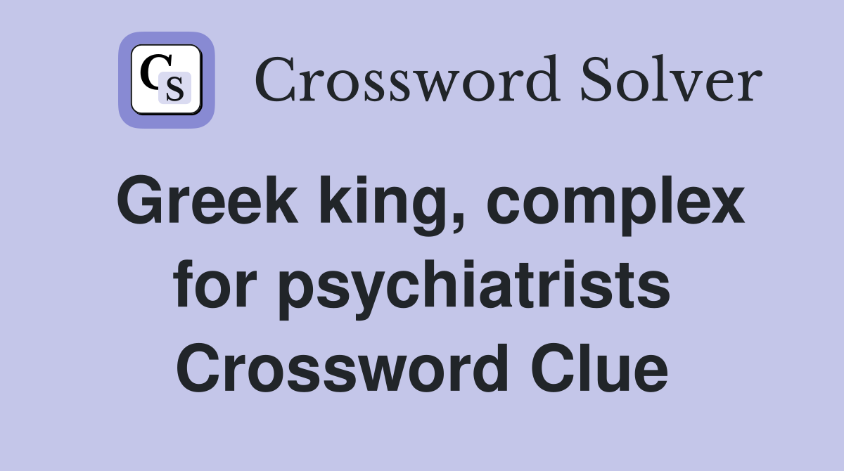 Greek king, complex for psychiatrists Crossword Clue