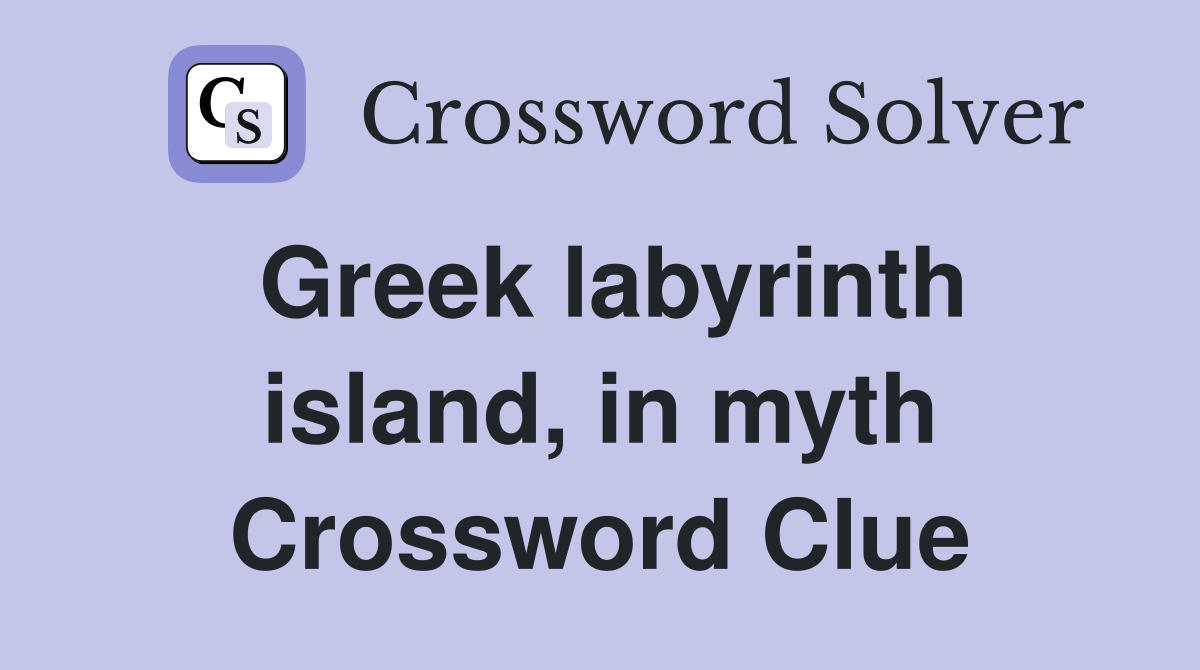 Greek labyrinth island, in myth Crossword Clue