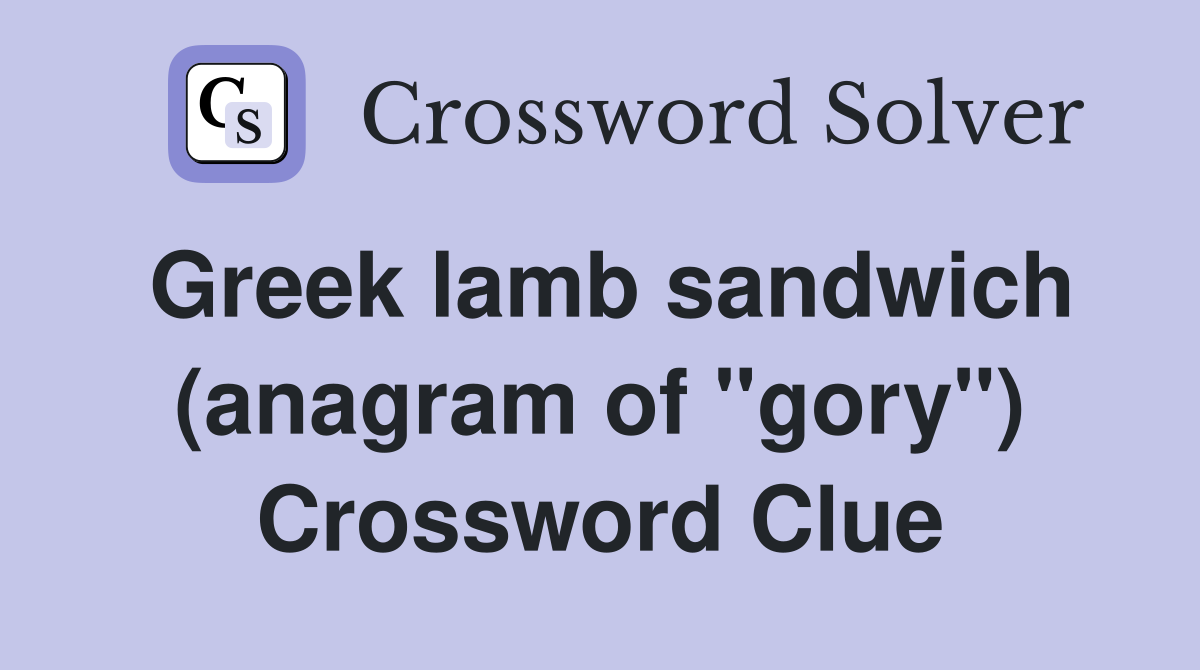 Greek lamb sandwich (anagram of "gory") Crossword Clue