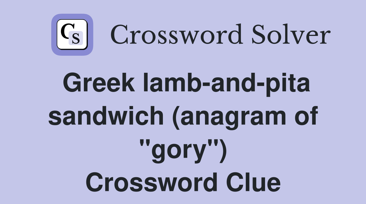 Greek lamb-and-pita sandwich (anagram of "gory") Crossword Clue