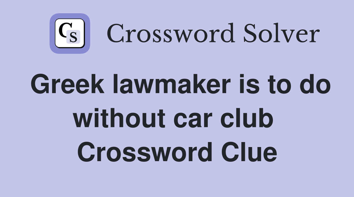 Greek lawmaker is to do without car club  Crossword Clue