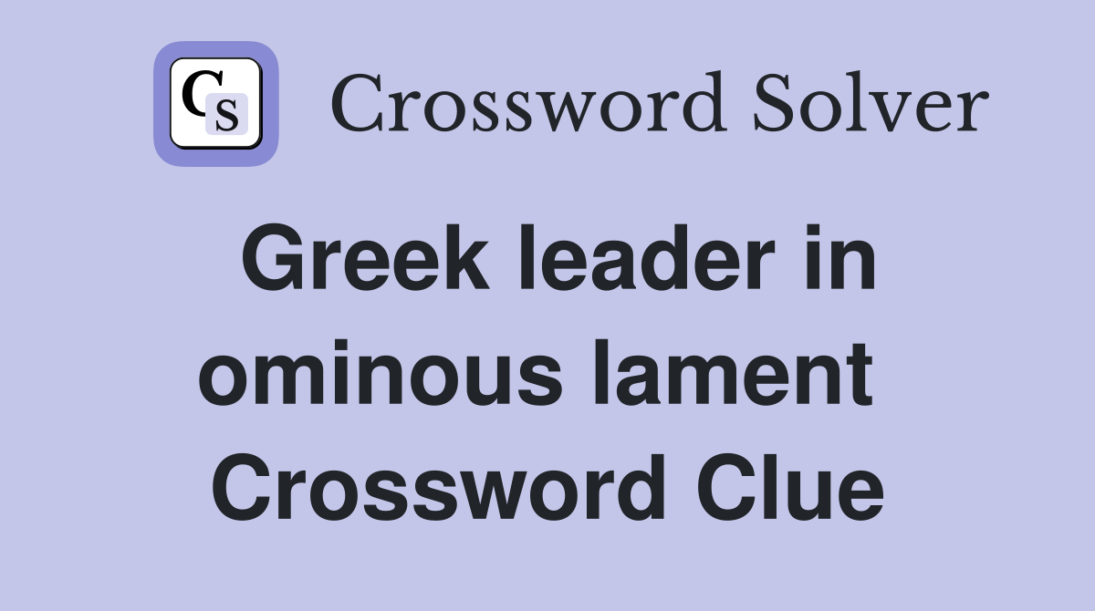 Greek leader in ominous lament  Crossword Clue