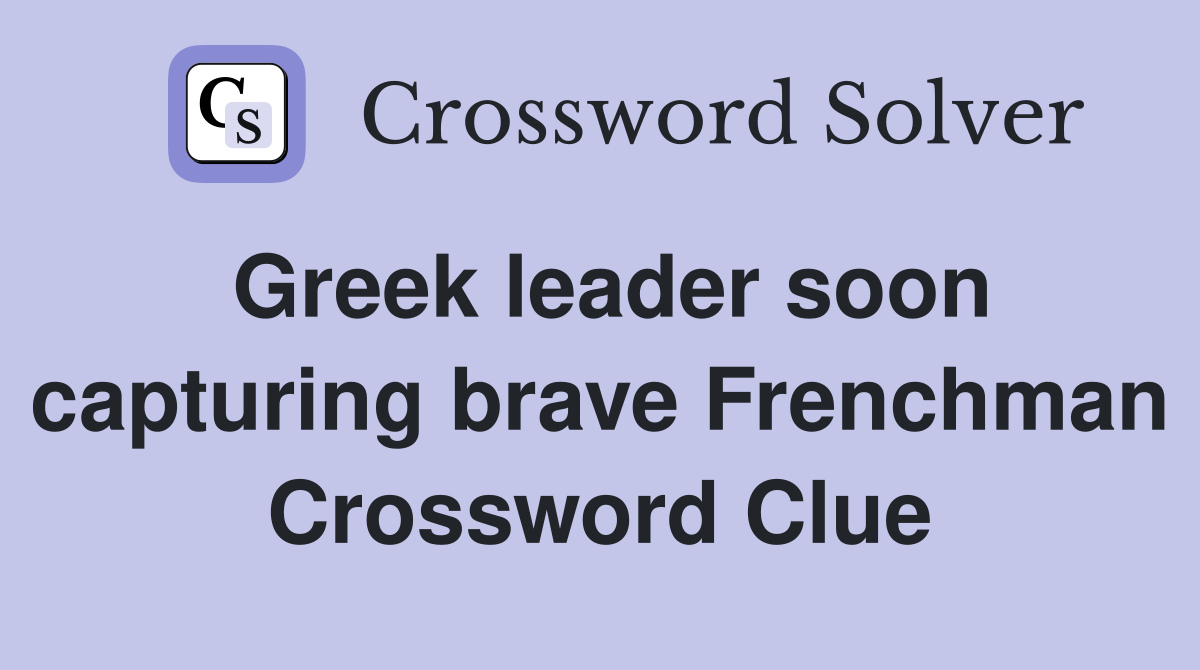 Greek leader soon capturing brave Frenchman Crossword Clue