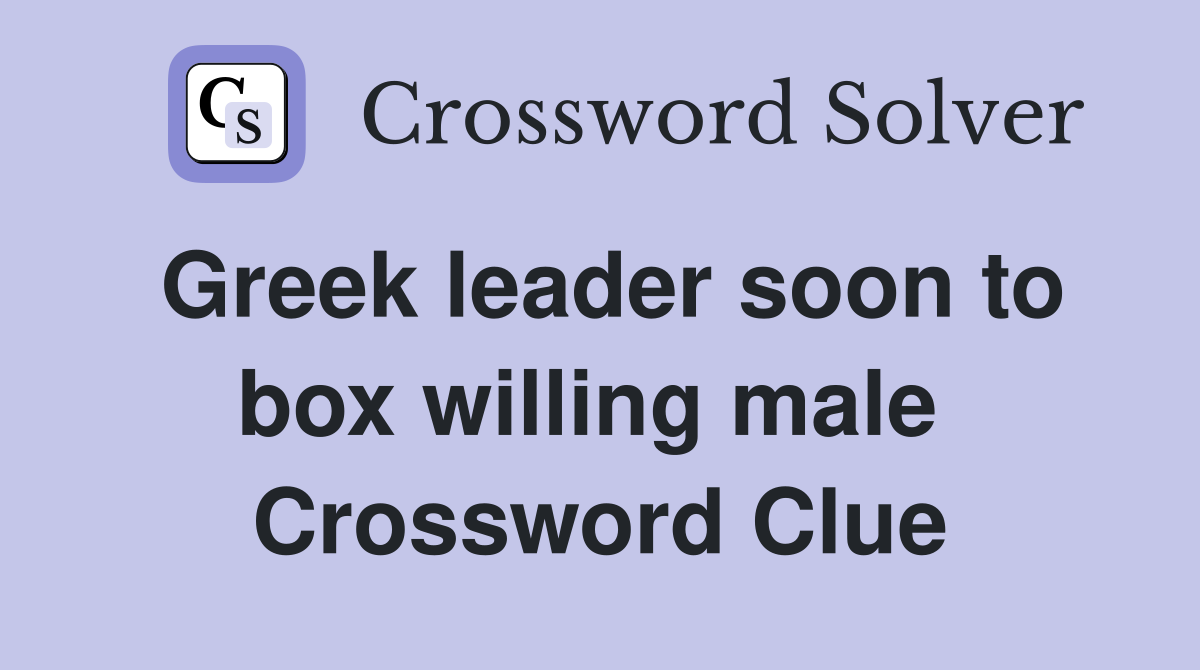 Greek leader soon to box willing male  Crossword Clue