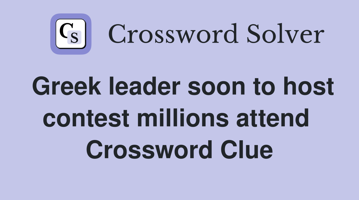 Greek leader soon to host contest millions attend  Crossword Clue