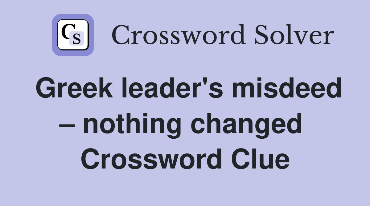 Greek leader's misdeed – nothing changed  Crossword Clue