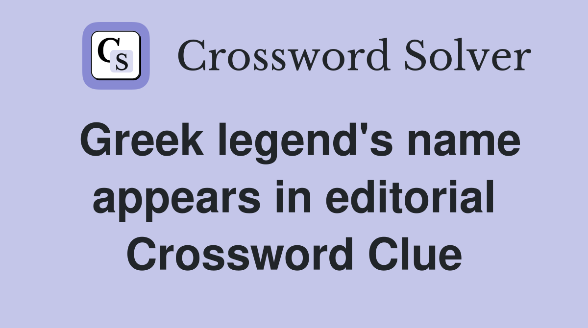 Greek legend's name appears in editorial Crossword Clue