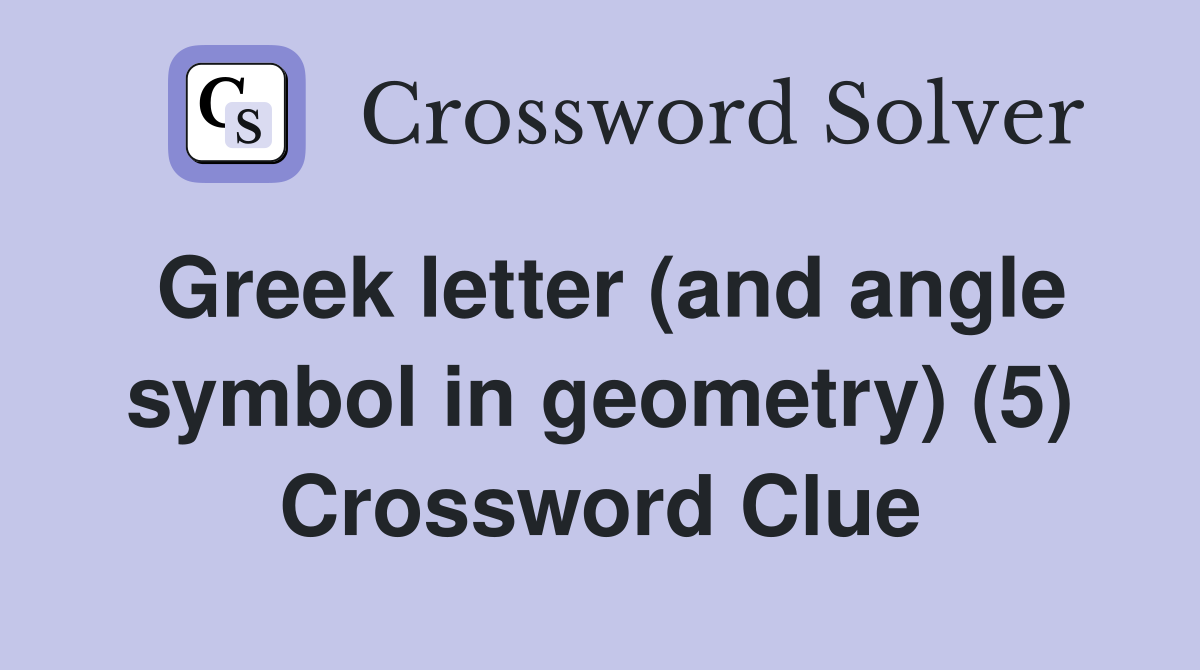 Greek letter (and angle symbol in geometry) (5) Crossword Clue