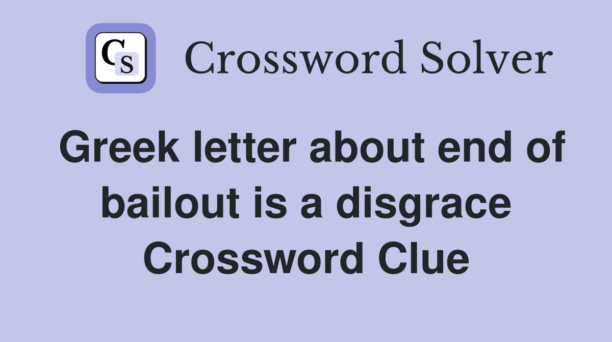 Greek letter about end of bailout is a disgrace Crossword Clue