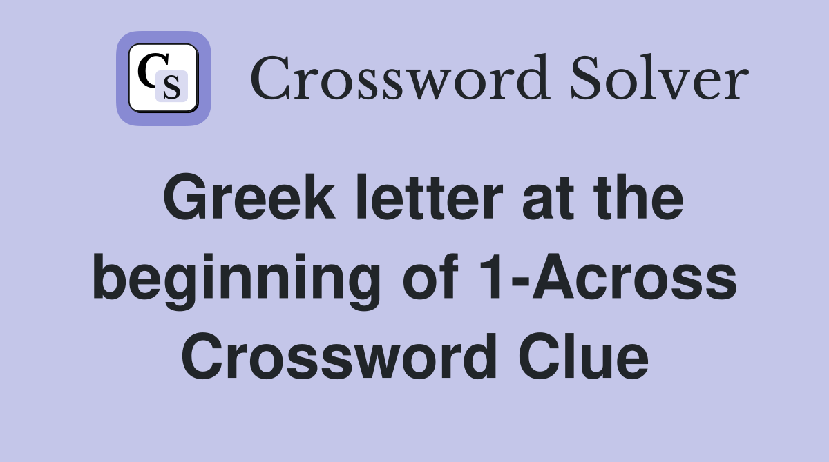 Greek letter at the beginning of 1-Across Crossword Clue