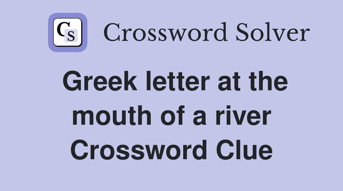 Greek letter at the mouth of a river Crossword Clue
